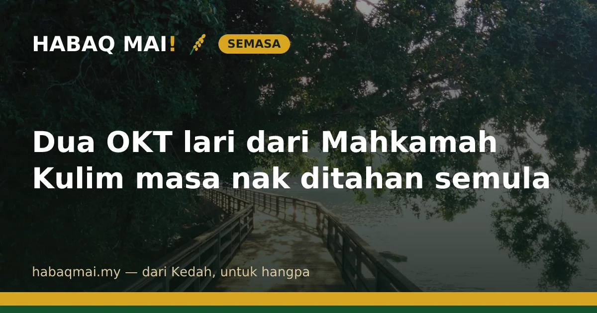 Dua OKT lari dari Mahkamah Kulim masa nak ditahan semula