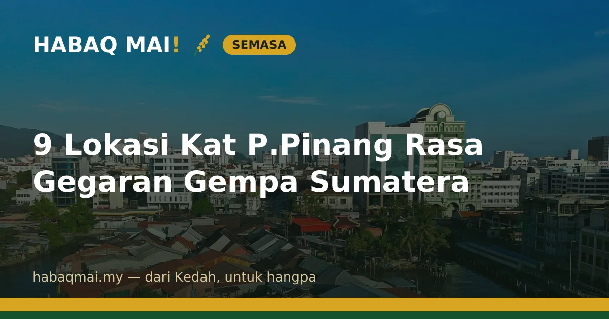 9 Lokasi Kat P.Pinang Rasa Gegaran Gempa Sumatera