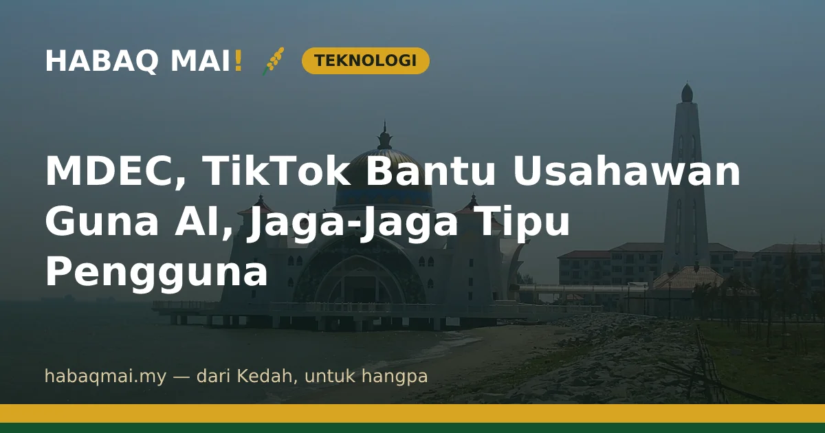 MDEC, TikTok Bantu Usahawan Guna AI, Jaga-Jaga Tipu Pengguna