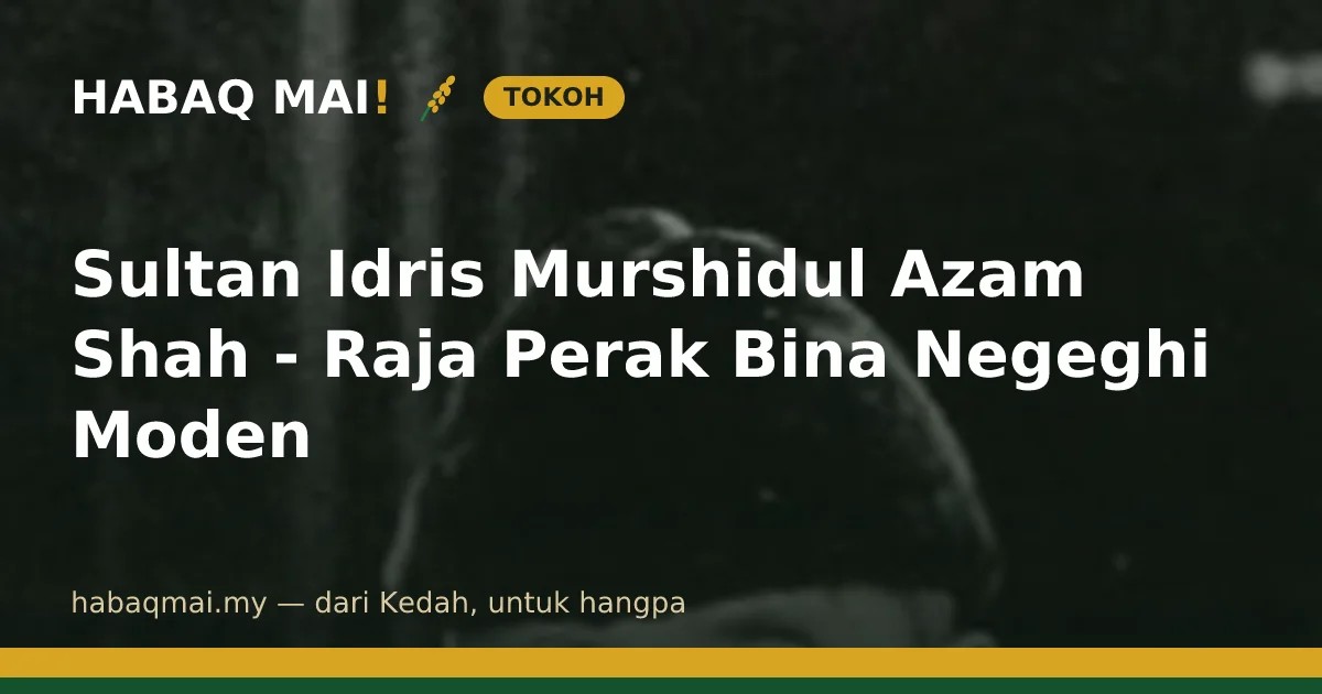 Sultan Idris Murshidul Azam Shah - Raja Perak Bina Negeghi Moden