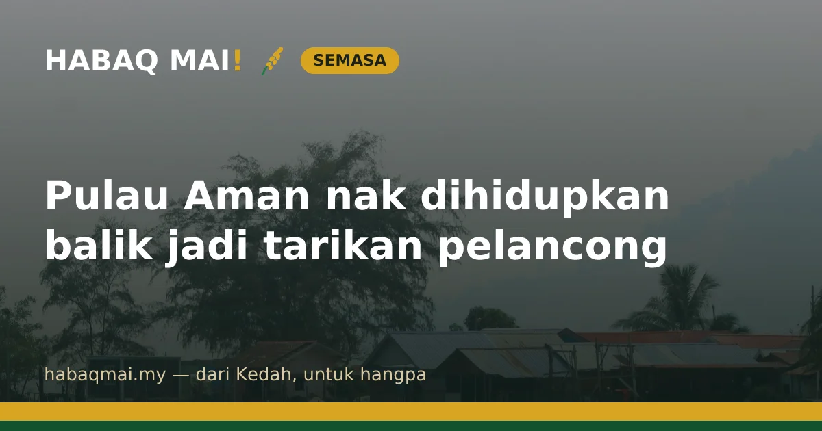 Pulau Aman nak dihidupkan balik jadi tarikan pelancong