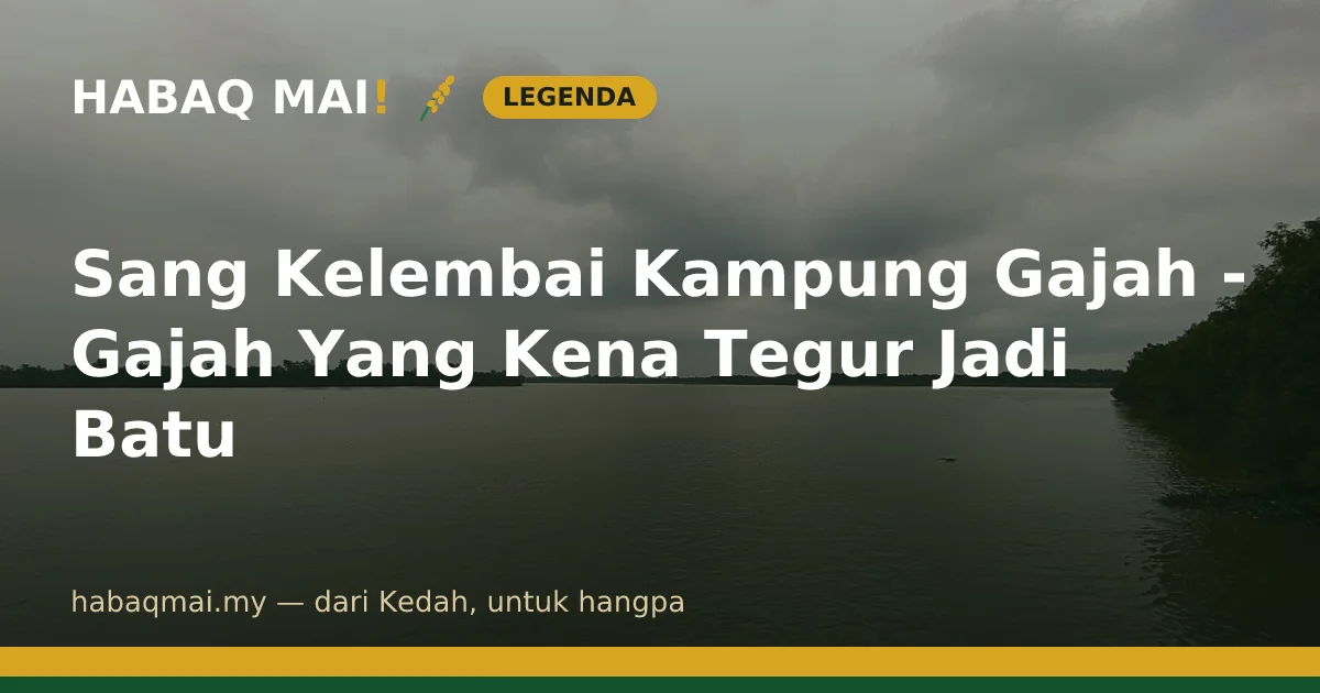 Sang Kelembai Kampung Gajah - Gajah Yang Kena Tegur Jadi Batu