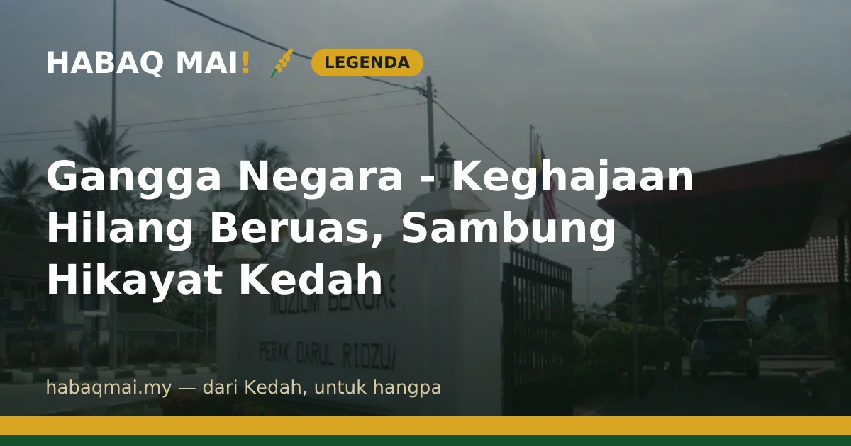 Gangga Negara - Keghajaan Hilang Beruas, Sambung Hikayat Kedah