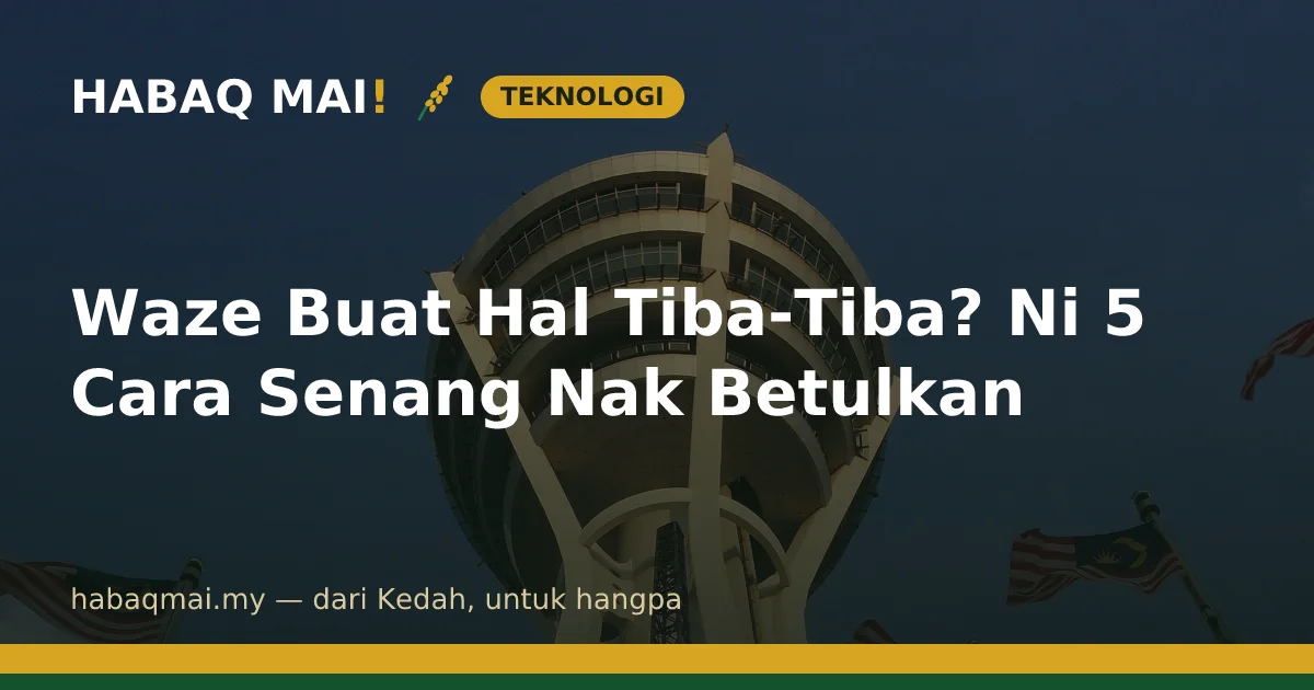 Waze Buat Hal Tiba-Tiba? Ni 5 Cara Senang Nak Betulkan