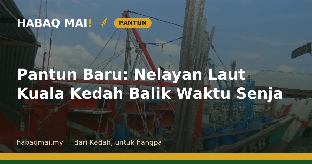 Pantun Baru: Nelayan Laut Kuala Kedah Balik Waktu Senja