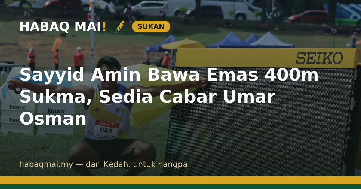 Sayyid Amin Bawa Emas 400m Sukma, Sedia Cabar Umar Osman