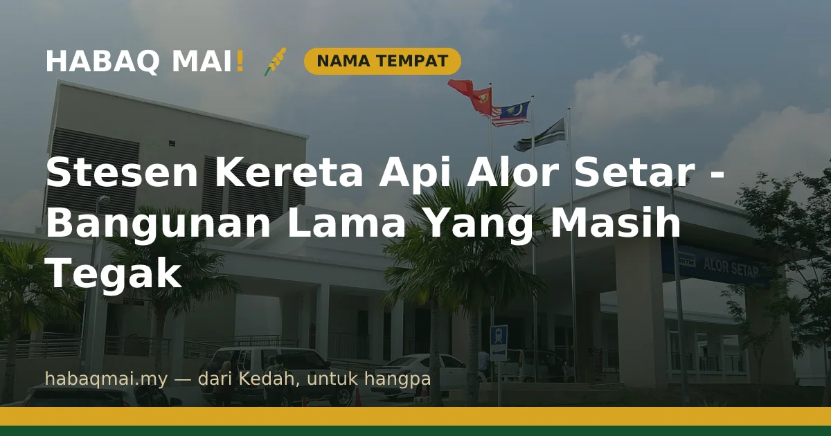 Stesen Kereta Api Alor Setar - Bangunan Lama Yang Masih Tegak