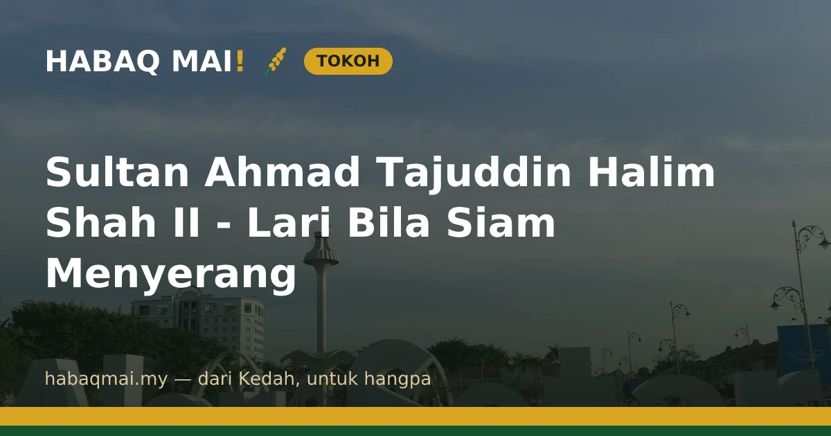 Sultan Ahmad Tajuddin Halim Shah II - Lari Bila Siam Menyerang