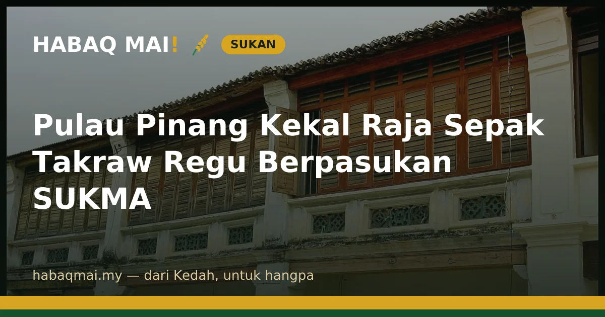Pulau Pinang Kekal Raja Sepak Takraw Regu Berpasukan SUKMA