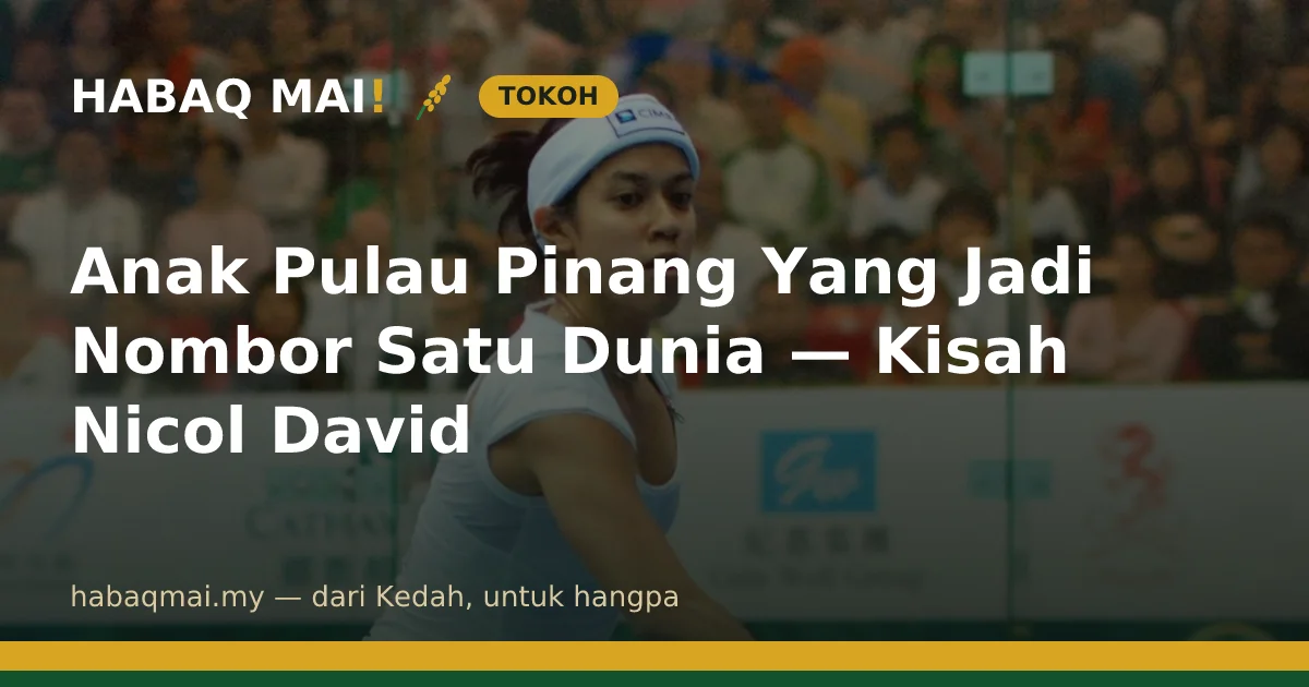 Anak Pulau Pinang Yang Jadi Nombor Satu Dunia — Kisah Nicol David