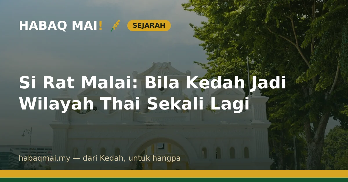 Si Rat Malai: Bila Kedah Jadi Wilayah Thai Sekali Lagi