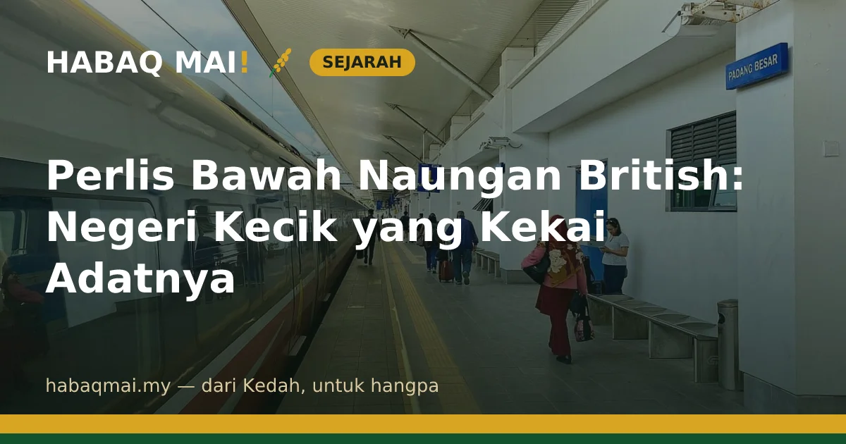 Perlis Bawah Naungan British: Negeri Kecik yang Kekai Adatnya