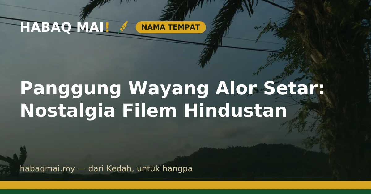 Panggung Wayang Alor Setar: Nostalgia Filem Hindustan
