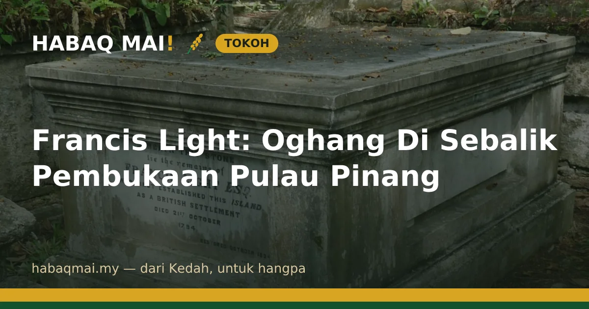 Francis Light: Oghang Di Sebalik Pembukaan Pulau Pinang