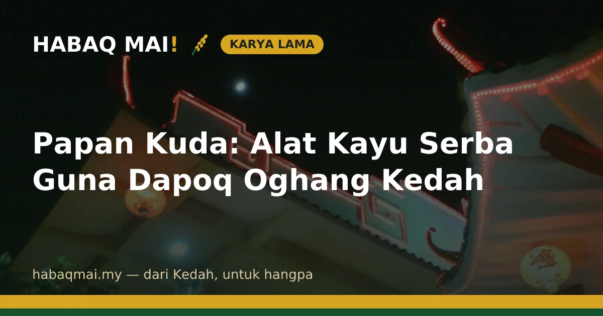 Papan Kuda: Alat Kayu Serba Guna Dapoq Oghang Kedah