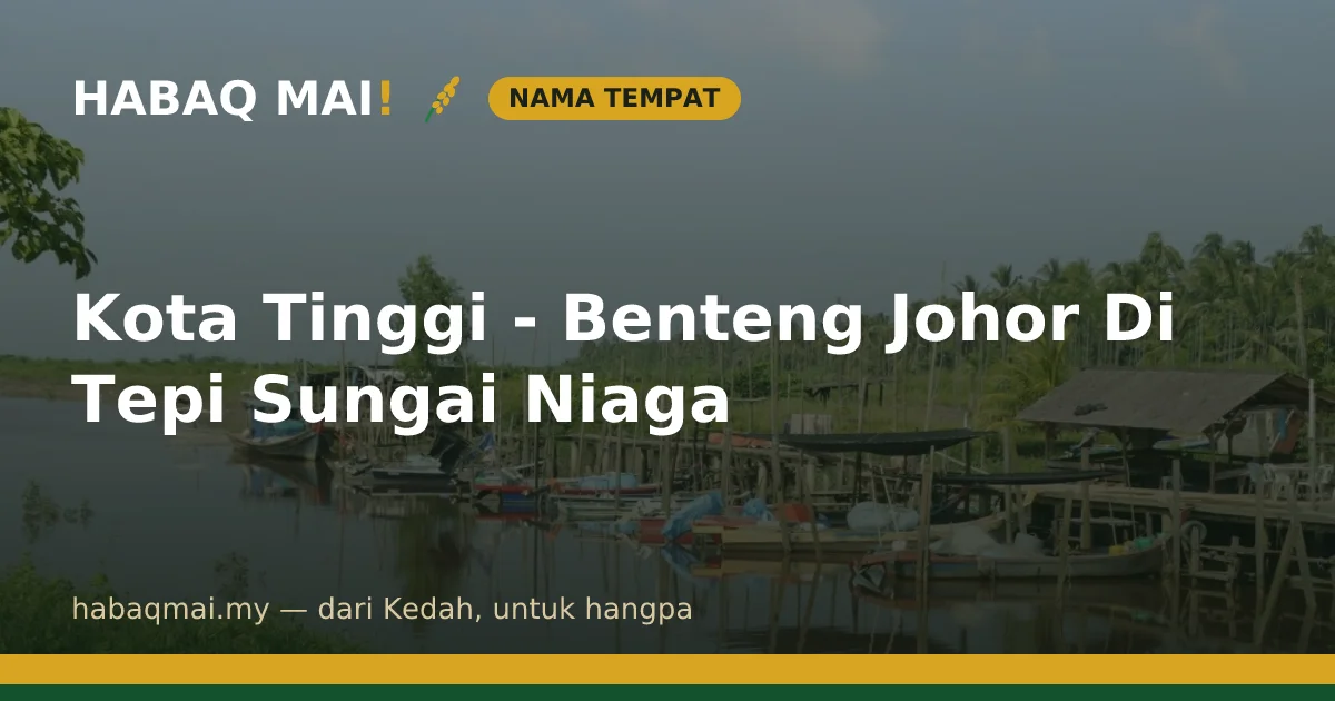 Kota Tinggi - Benteng Johor Di Tepi Sungai Niaga