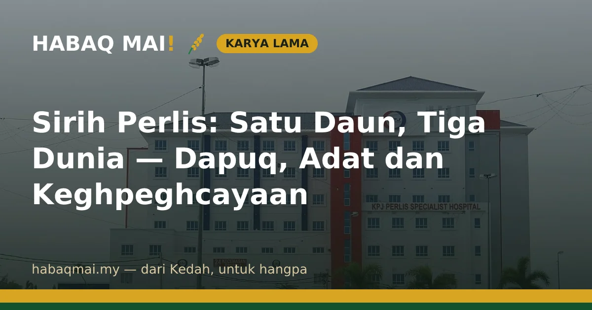 Sirih Perlis: Satu Daun, Tiga Dunia — Dapuq, Adat dan Keghpeghcayaan