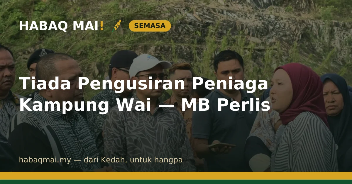 Tiada Pengusiran Peniaga Kampung Wai — MB Perlis