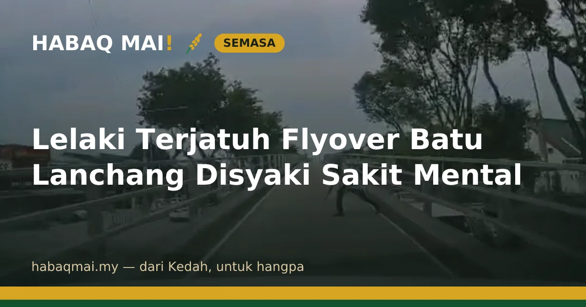 Lelaki Terjatuh Flyover Batu Lanchang Disyaki Sakit Mental