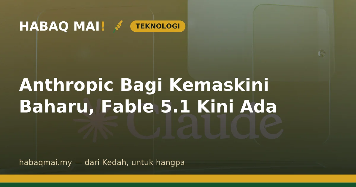 Anthropic Bagi Kemaskini Baharu, Fable 5.1 Kini Ada