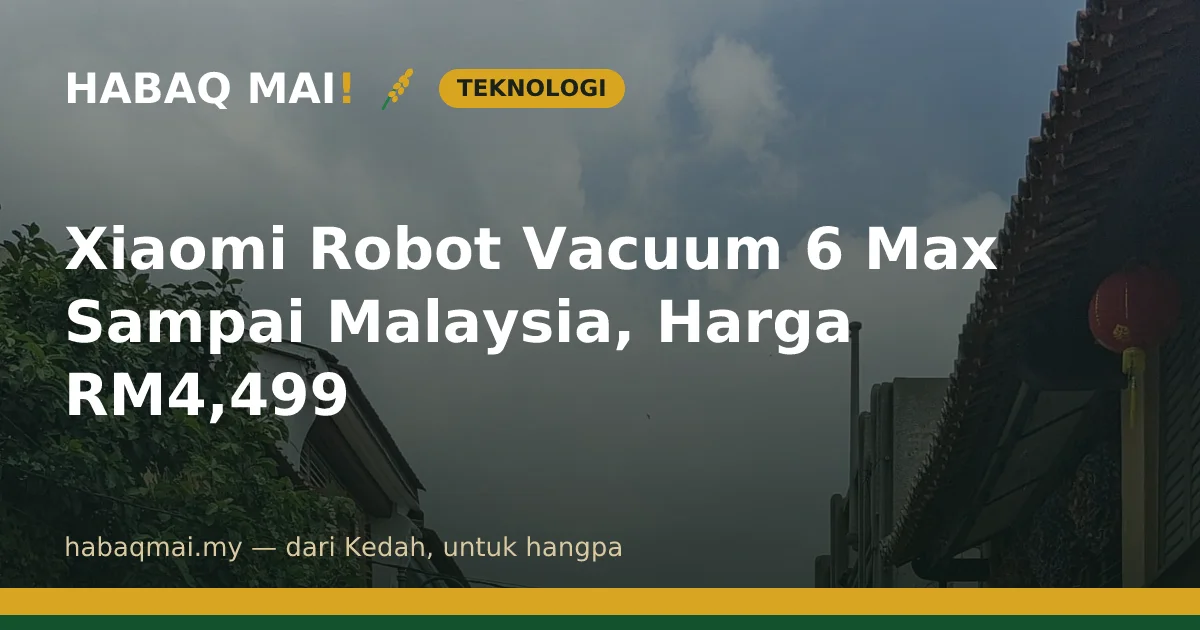 Xiaomi Robot Vacuum 6 Max Sampai Malaysia, Harga RM4,499