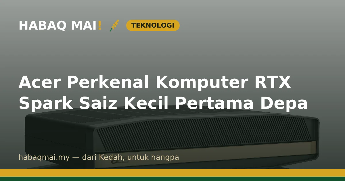 Acer Perkenal Komputer RTX Spark Saiz Kecil Pertama Depa