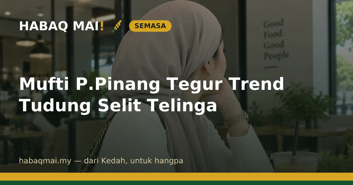 Mufti P.Pinang Tegur Trend Tudung Selit Telinga