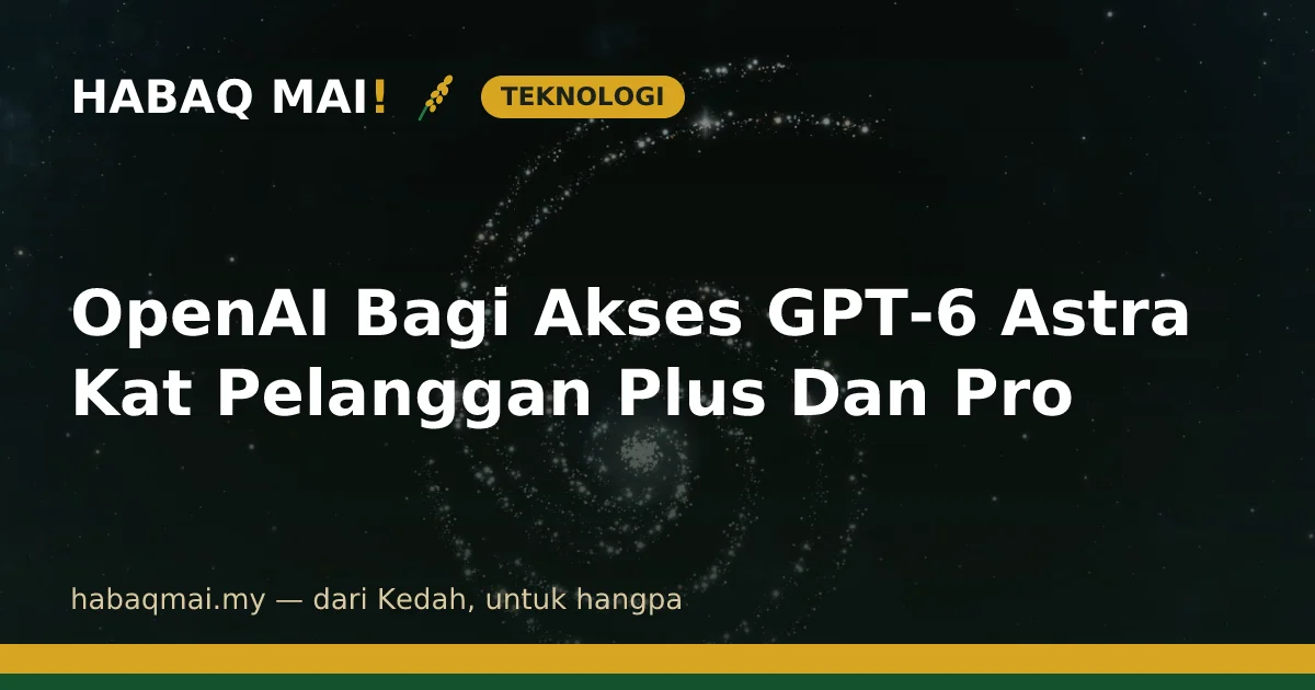 OpenAI Bagi Akses GPT-6 Astra Kat Pelanggan Plus Dan Pro