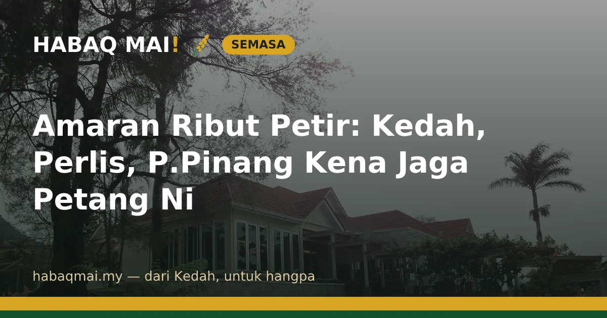 Amaran Ribut Petir: Kedah, Perlis, P.Pinang Kena Jaga Petang Ni