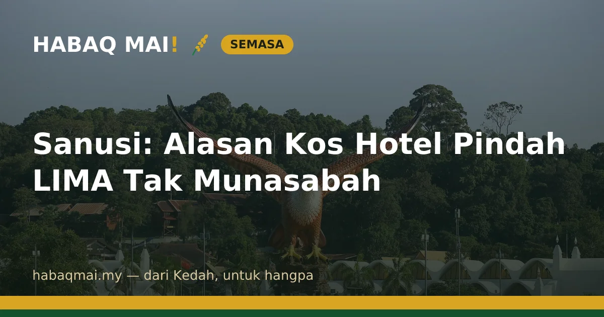 Sanusi: Alasan Kos Hotel Pindah LIMA Tak Munasabah