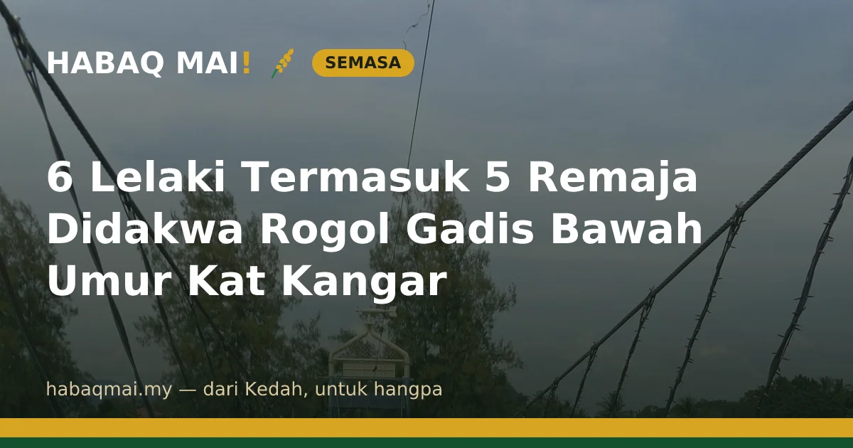 6 Lelaki Termasuk 5 Remaja Didakwa Rogol Gadis Bawah Umur Kat Kangar