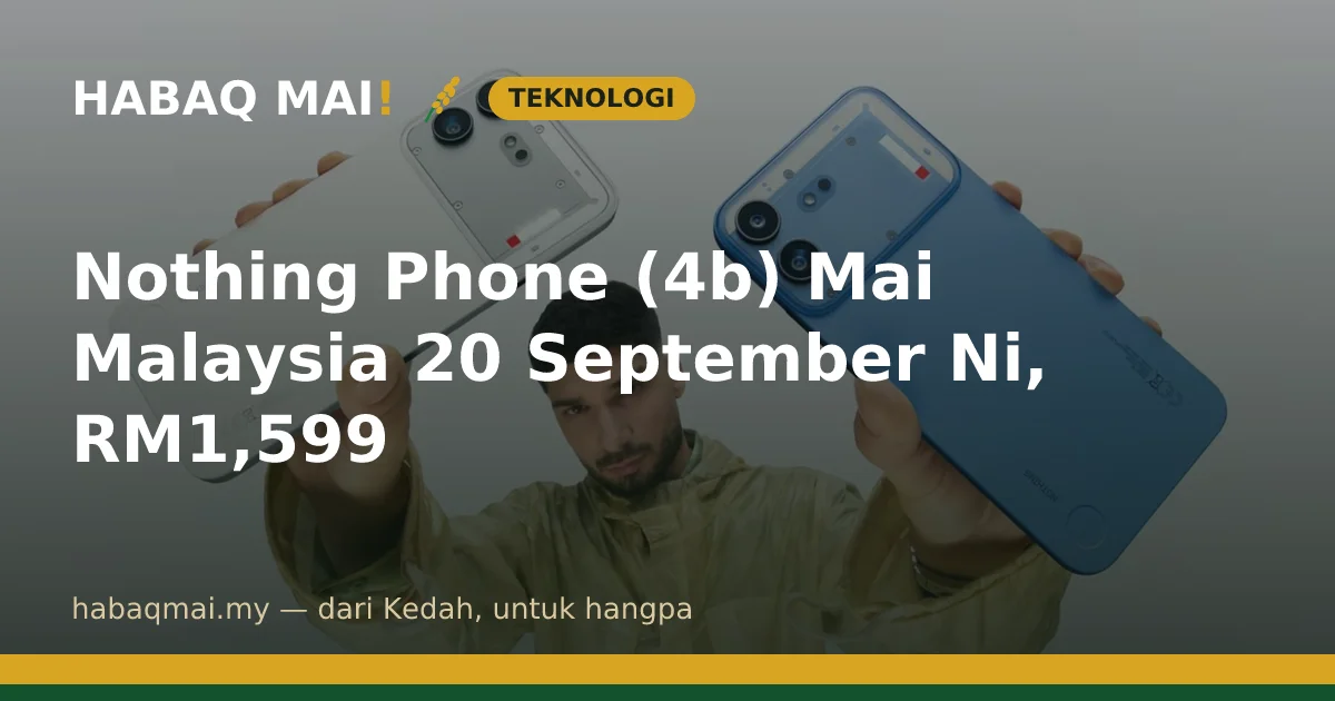 Nothing Phone (4b) Mai Malaysia 20 September Ni, RM1,599