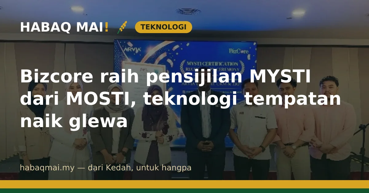 Bizcore raih pensijilan MYSTI dari MOSTI, teknologi tempatan naik glewa