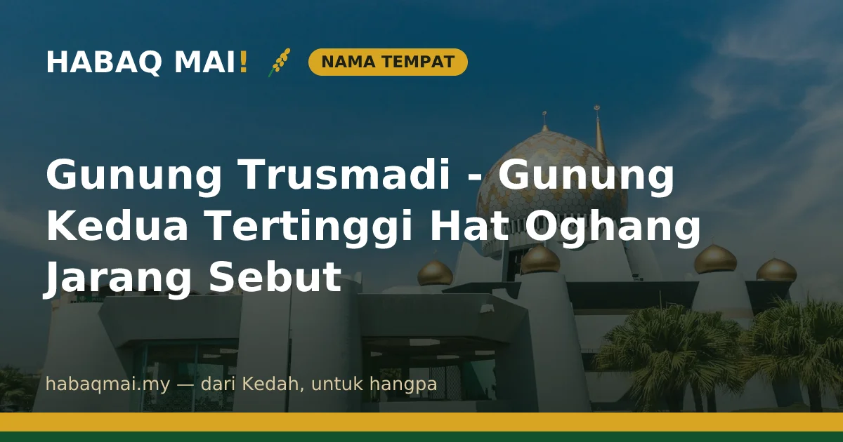 Gunung Trusmadi - Gunung Kedua Tertinggi Hat Oghang Jarang Sebut