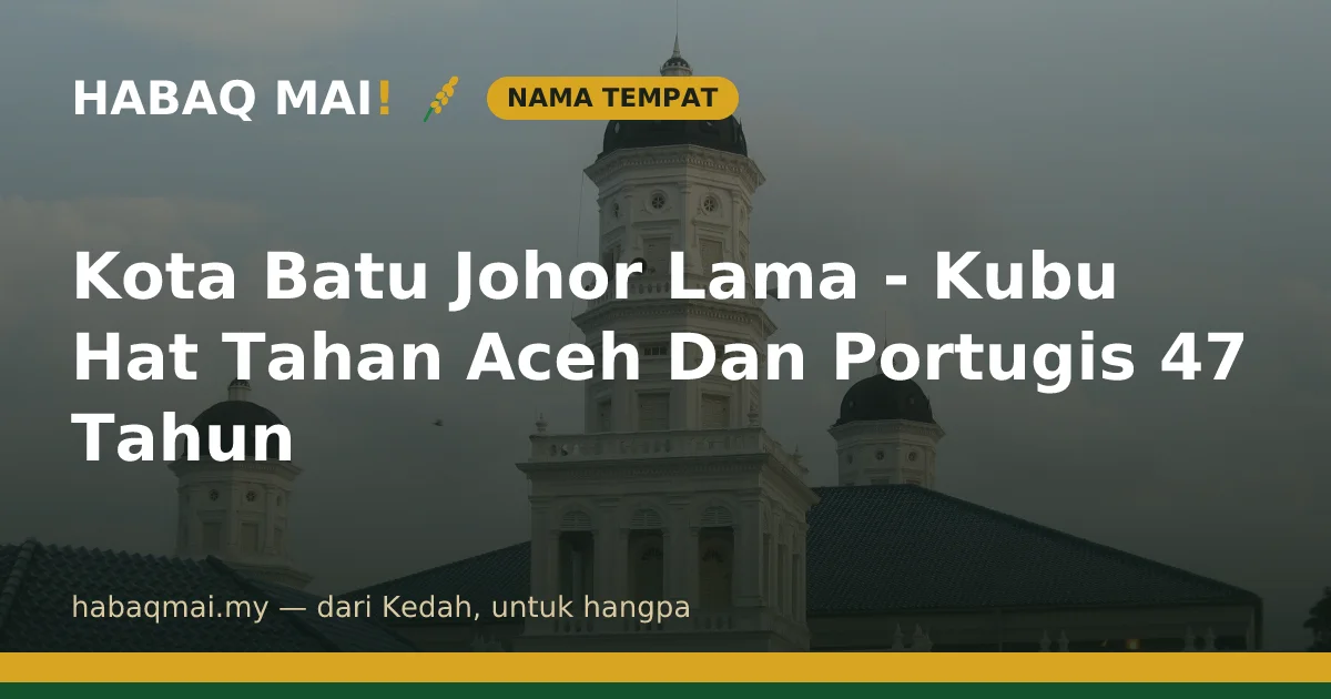 Kota Batu Johor Lama - Kubu Hat Tahan Aceh Dan Portugis 47 Tahun
