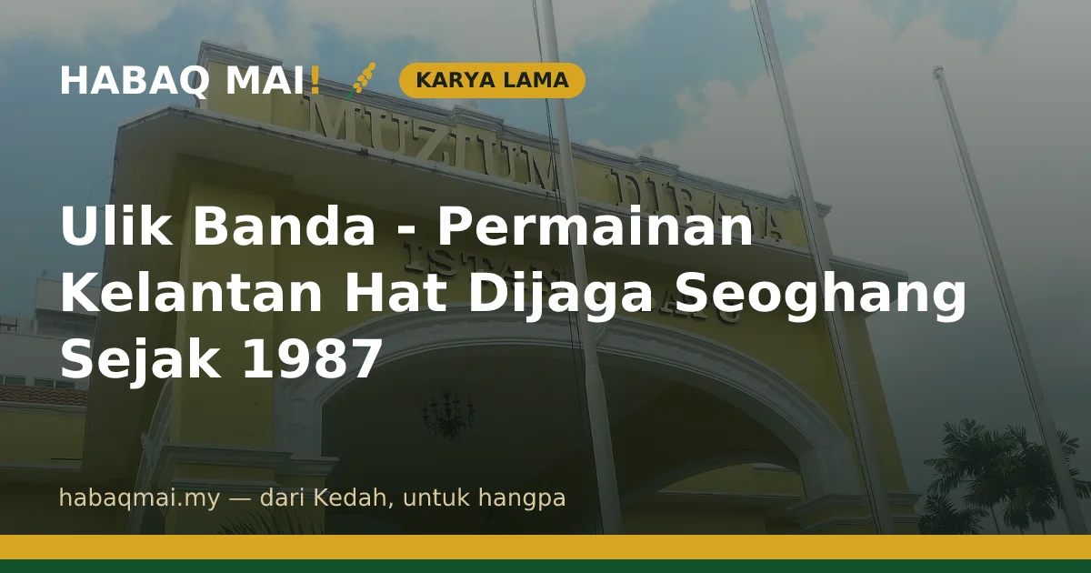 Ulik Banda - Permainan Kelantan Hat Dijaga Seoghang Sejak 1987