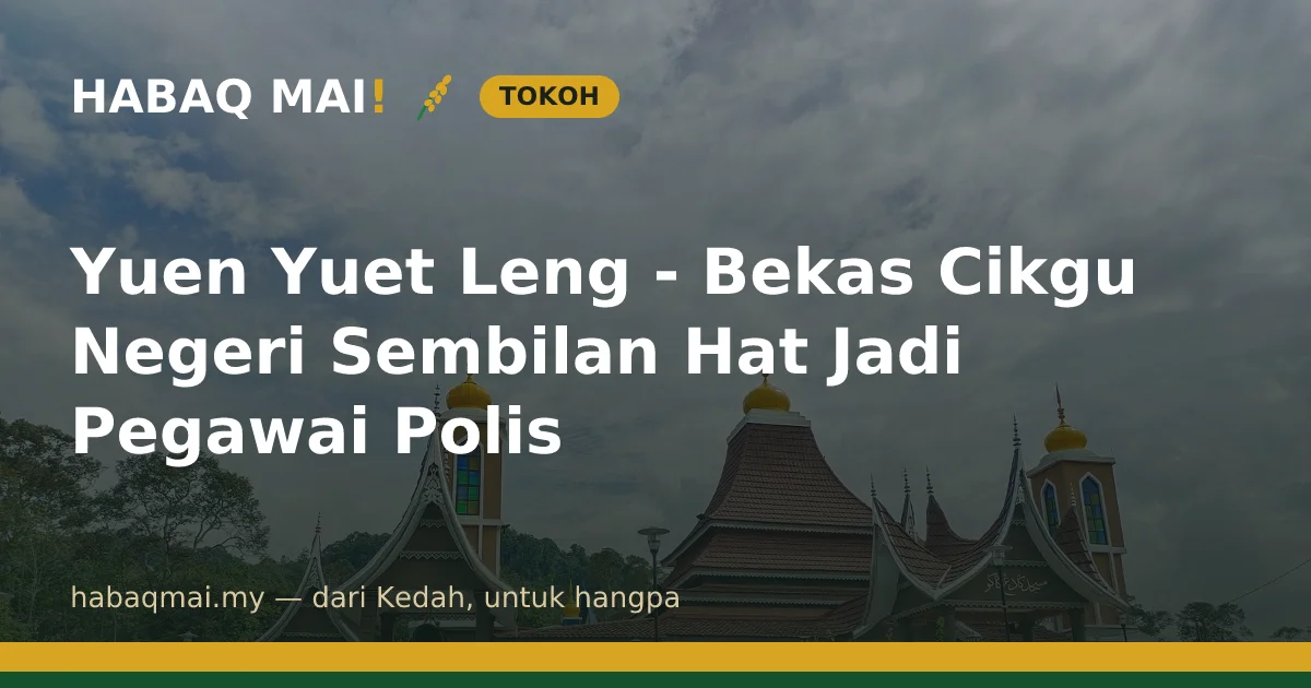 Yuen Yuet Leng - Bekas Cikgu Negeri Sembilan Hat Jadi Pegawai Polis