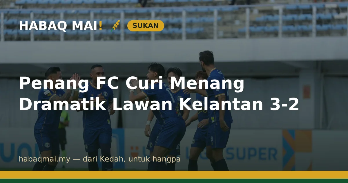 Penang FC Curi Menang Dramatik Lawan Kelantan 3-2