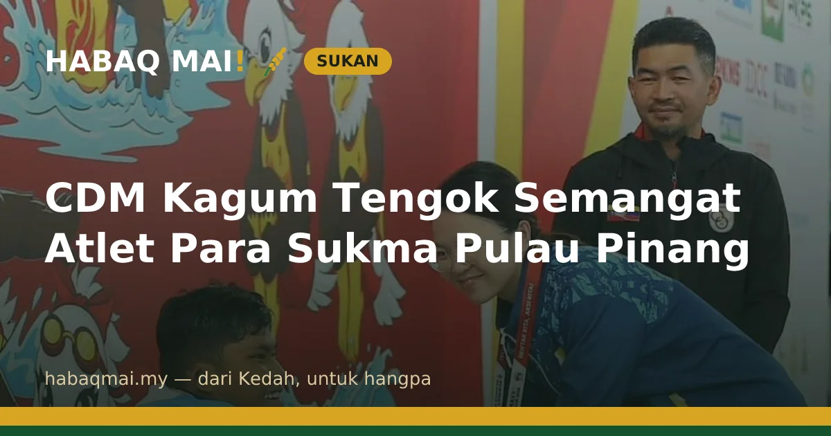 CDM Kagum Tengok Semangat Atlet Para Sukma Pulau Pinang