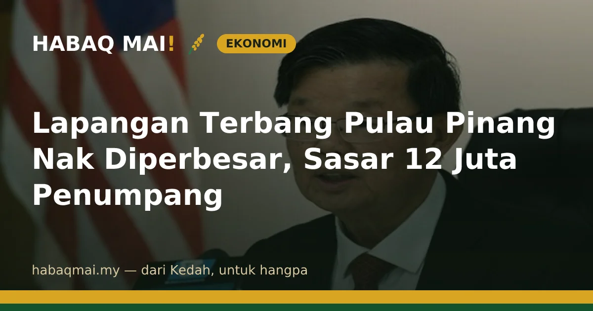 Lapangan Terbang Pulau Pinang Nak Diperbesar, Sasar 12 Juta Penumpang