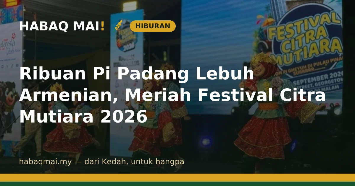 Ribuan Pi Padang Lebuh Armenian, Meriah Festival Citra Mutiara 2026