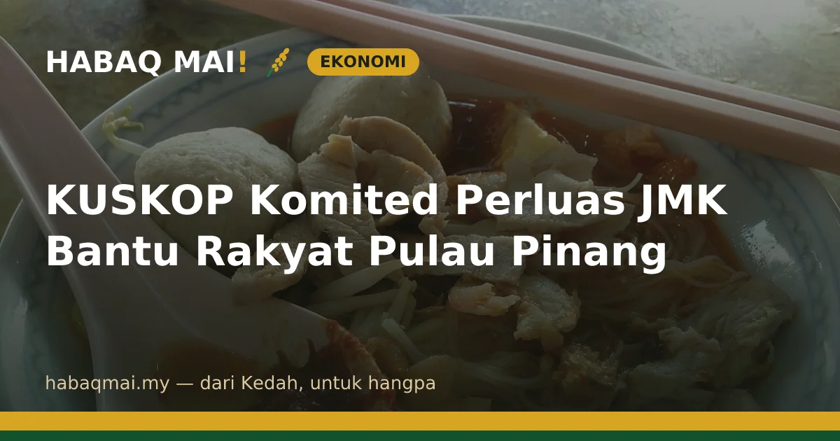 KUSKOP Komited Perluas JMK Bantu Rakyat Pulau Pinang