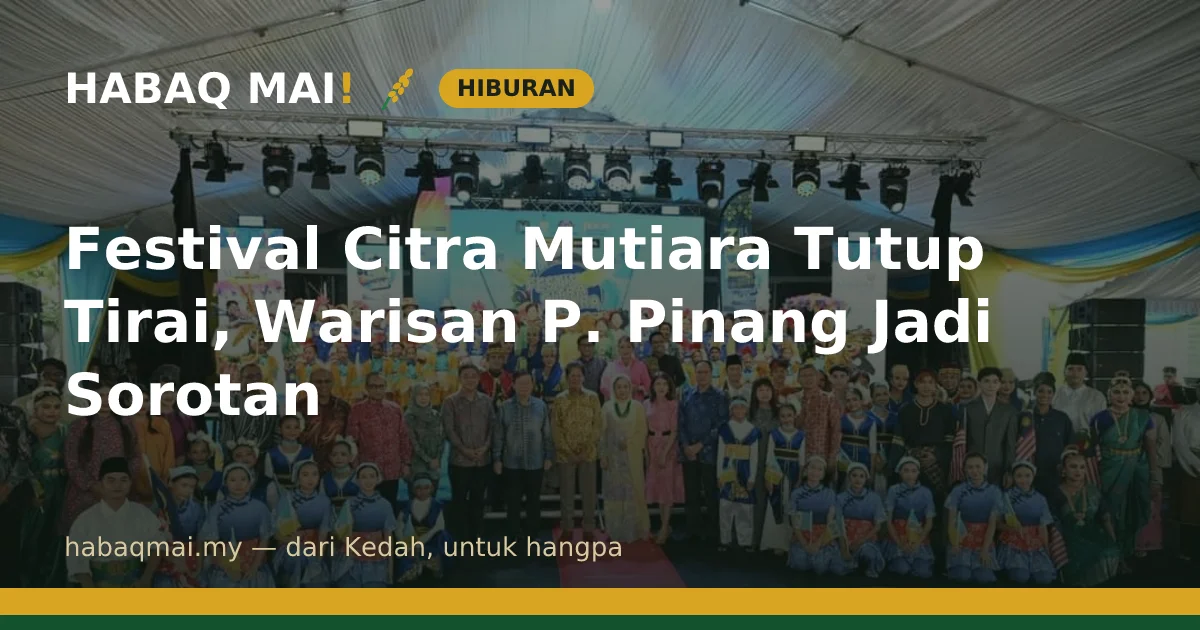 Festival Citra Mutiara Tutup Tirai, Warisan P. Pinang Jadi Sorotan