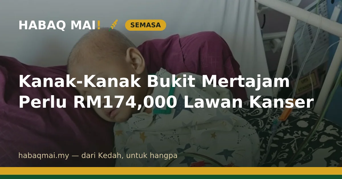 Kanak-Kanak Bukit Mertajam Perlu RM174,000 Lawan Kanser