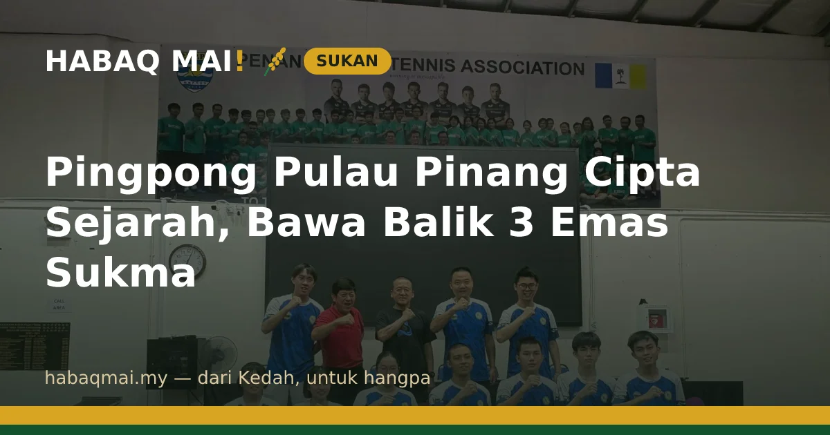 Pingpong Pulau Pinang Cipta Sejarah, Bawa Balik 3 Emas Sukma
