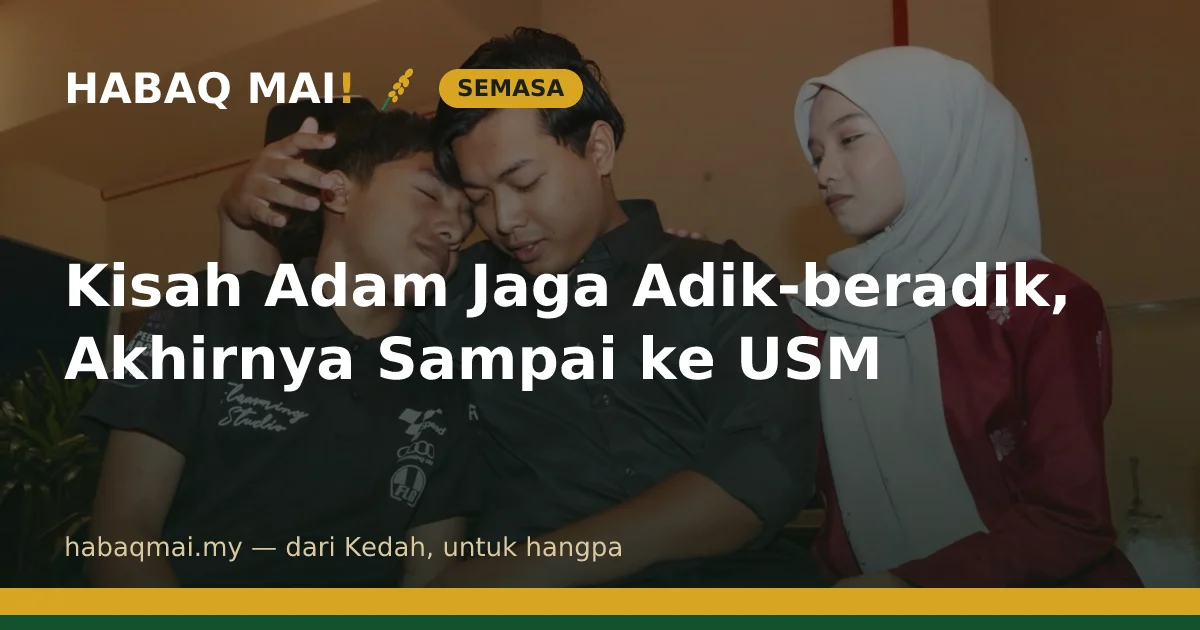 Kisah Adam Jaga Adik-beradik, Akhirnya Sampai ke USM