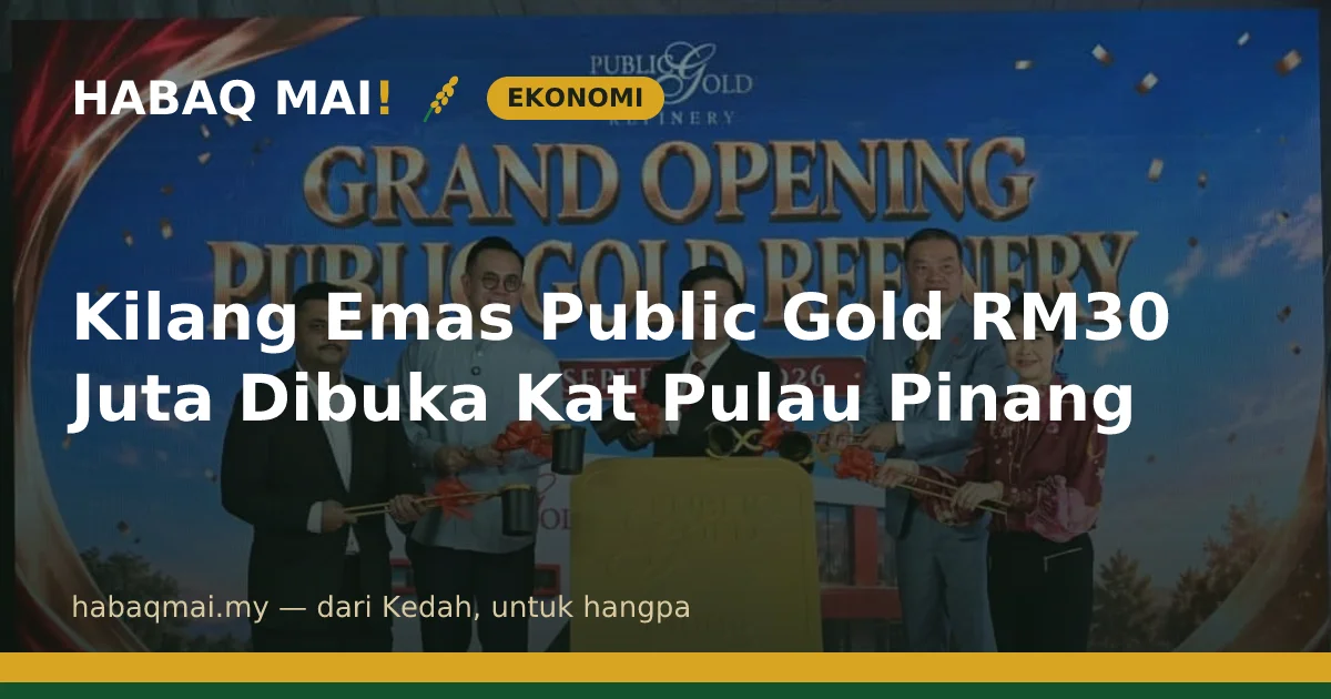Kilang Emas Public Gold RM30 Juta Dibuka Kat Pulau Pinang