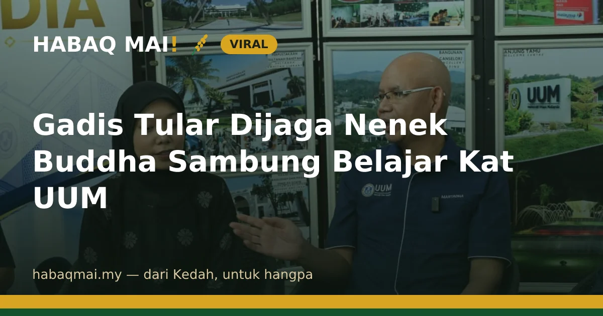 Gadis Tular Dijaga Nenek Buddha Sambung Belajar Kat UUM