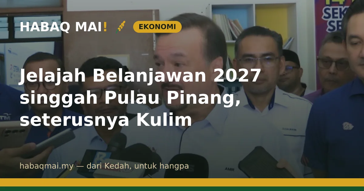 Jelajah Belanjawan 2027 singgah Pulau Pinang, seterusnya Kulim