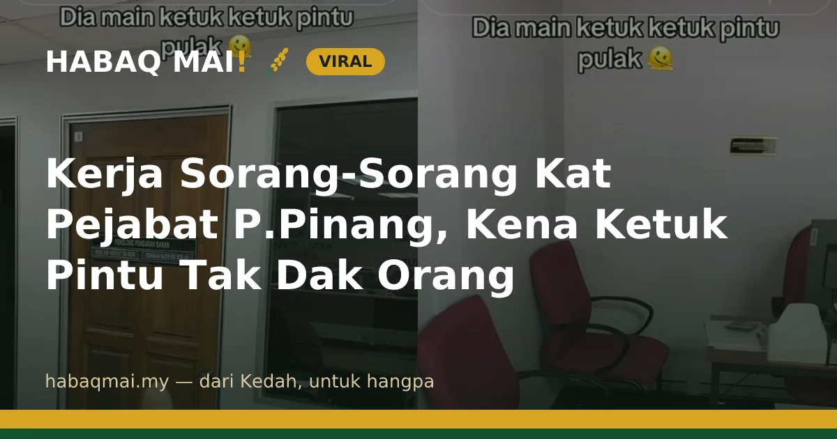 Kerja Sorang-Sorang Kat Pejabat P.Pinang, Kena Ketuk Pintu Tak Dak Orang